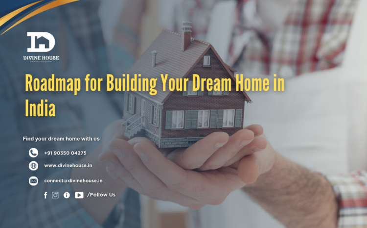  Roadmap for Building Your Dream Home in India