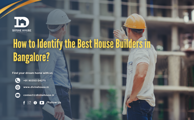  How to Identify the Best House Builders in Bangalore?