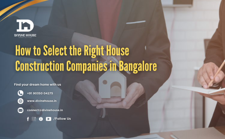  How to Select the Right House Construction Companies in Bangalore