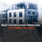Best Construction Materials for Indian Houses