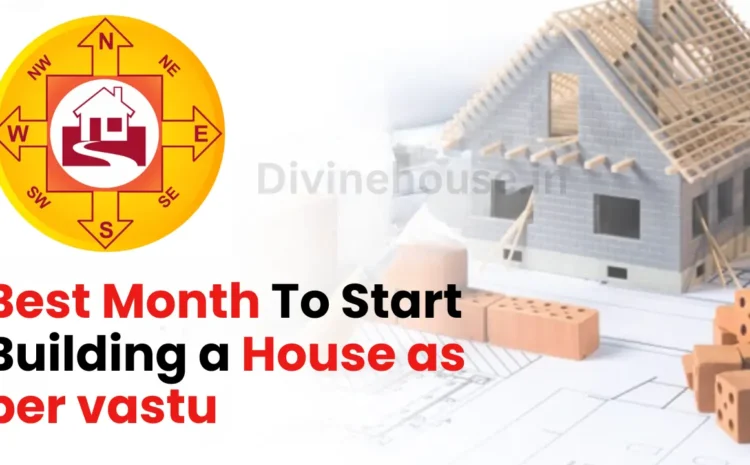  Best Month to Start Building a House as per Vastu