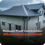 Monsoon-Proof Construction: Building Homes That Stand Strong Against Every Rainfall